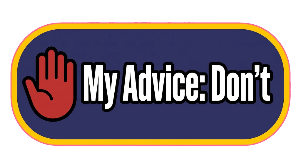 My Advice: Don't